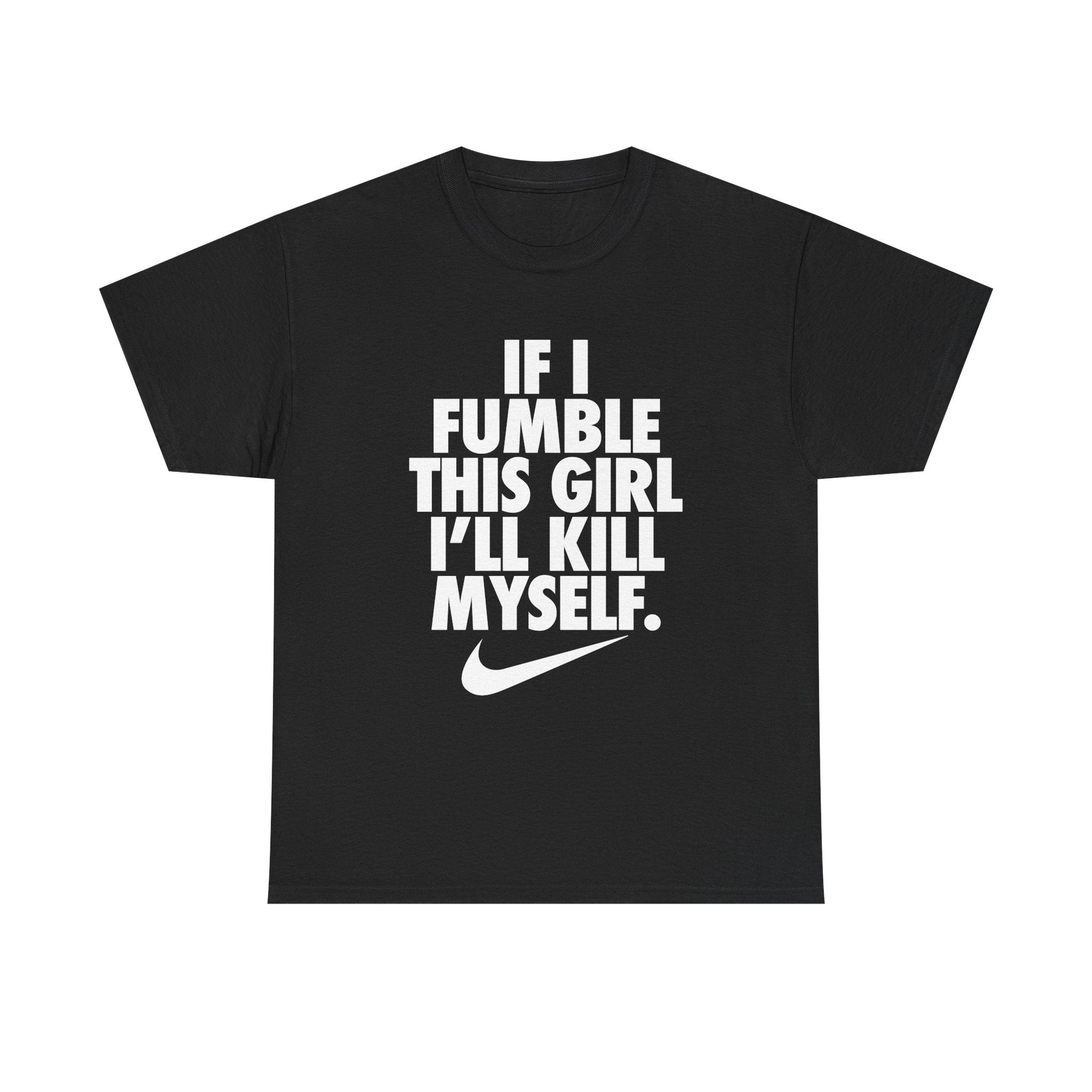 If I Fumble This Girl I'll Kill Myself Shirt - Failure International