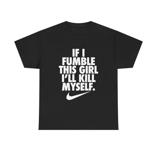 If I Fumble This Girl I'll Kill Myself Shirt - Failure International