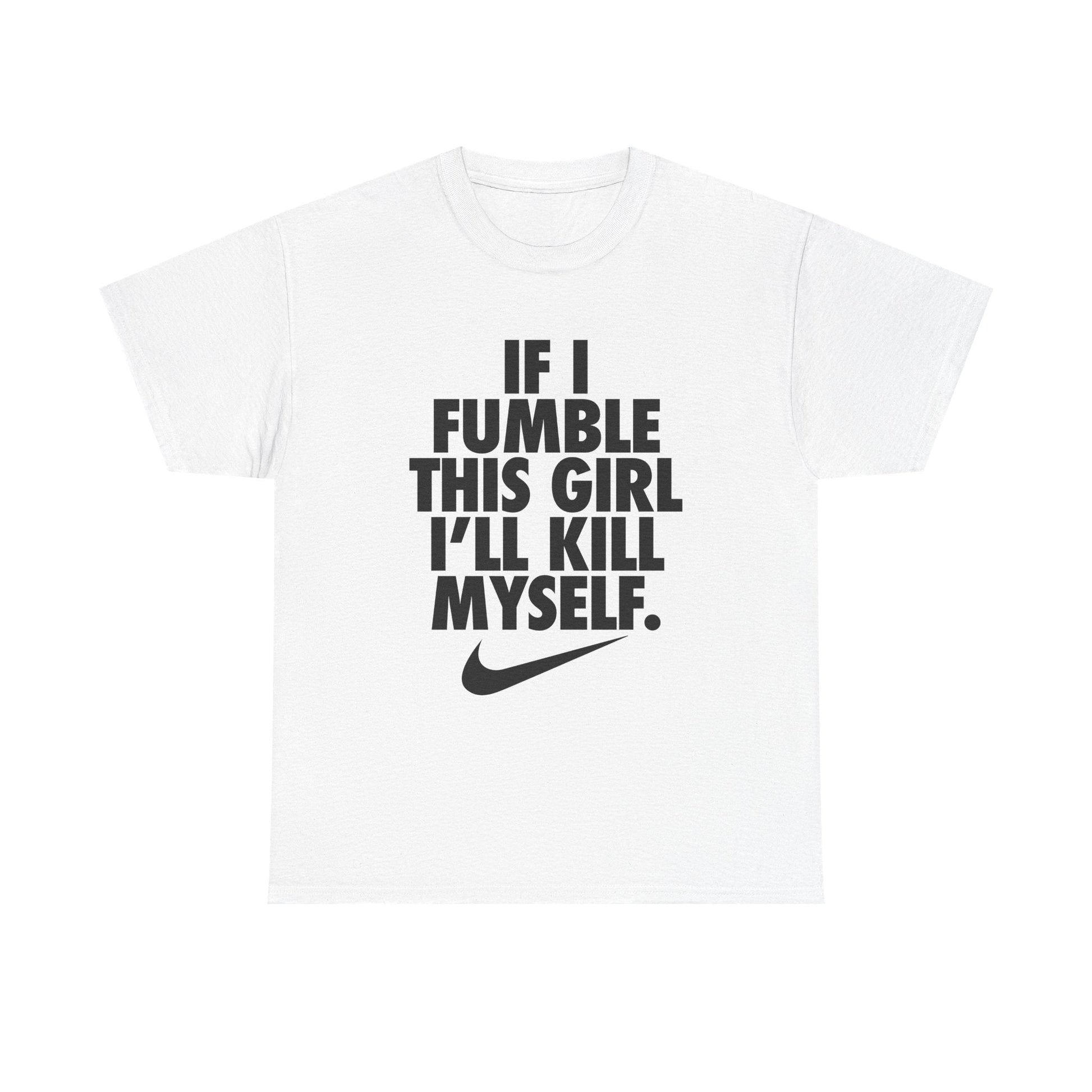 If I Fumble This Girl I'll Kill Myself Shirt - Failure International