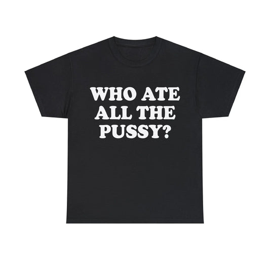 Who Ate All The Pussy T-Shirt - Failure International - athletic shirts, clothes, Failure international, failure international instagram, failure international review, failure international store, failure international tiktok, failureinternational, failureinternational.com, instagram, shirt, shirts, t-shirts, tee, tee shirt, tiktok, viral, who ate all the p, who ate all the pussy, who ate all the pussy shirt, who ate all the pussy t-shirt, who ate all the pussy tee, who ate the pussy